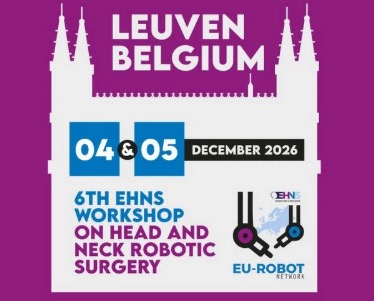 6th EHNS Workshop on Head and Neck Robotic Surgery 04 & 05 December 2026 Leuven - Belgium